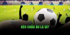 Kèo châu Âu là gì?